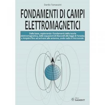 Fondamenti di campi elettromagnetici. Dalla base, esplorando i fondamenti della teoria elettromagnetica, dalle equazioni di Maxwell alle leggi di Faraday e Ampère fino ad arrivare alle antenne, o...
