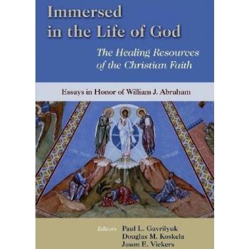 Immersed in the Life of God: The Healing Resources of the Christian Faith : Essays in Honor of William J. Abraham