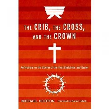 The Crib, the Cross, and the Crown: Reflections on the Stories of the First Christmas and Easter
