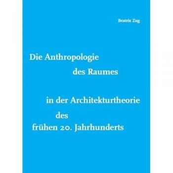Die Anthropologie des Raumes in der Architekturtheorie des frühen 20. Jahrhunderts