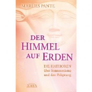 Marlies Pante Der Himmel Auf Erden: Die Hathoren Über Sonnenstürme Und Den Polsprung