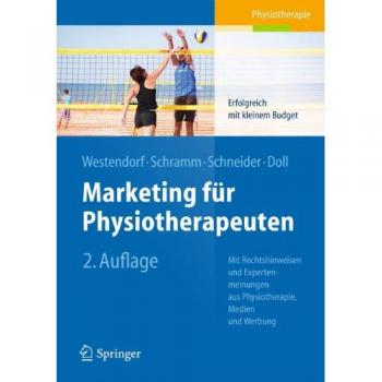 Christian Westendorf Marketing Für Physiotherapeuten: Erfolgreich Mit Kleinem Budget. Mit Rechtshinweisen Und Expertenmeinungen Aus Physiotherapie, Medien Und Werbung