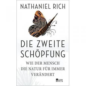 Nathaniel Rich Die Zweite Schöpfung: Wie Der Mensch Die Natur Für Immer Verändert