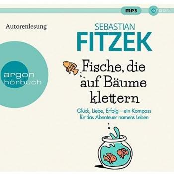 Fische, die auf Bäume klettern: Ein Kompass für das große Abenteuer namens Leben