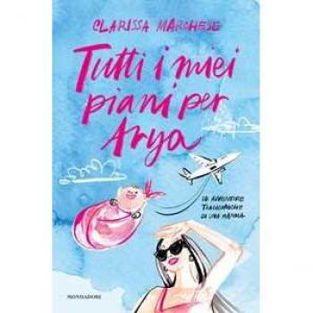 Tutti I Miei Piani Per Arya. Le Avventure Tragicomiche Di Una Mamma