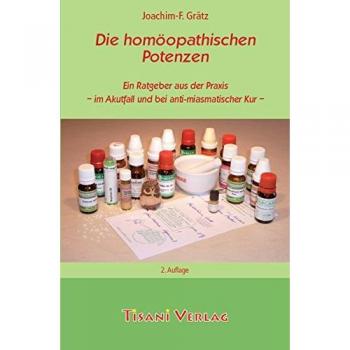 Grätz, Joachim F Die Homöopathischen Potenzen: Ein Ratgeber Aus Der Praxis