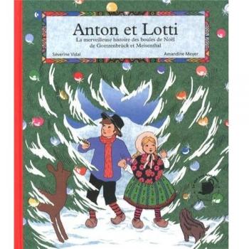 Anton et Lotti : La merveilleuse histoire des boules de Noël de Goetzenbrück et Meisenthal