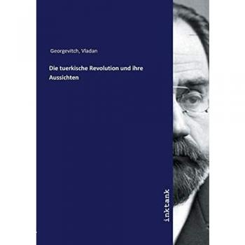 Die tuerkische Revolution und ihre Aussichten