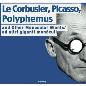 Le Corbusier, Picasso, Polyphemus and other monocular giants. Ed altri giganti monòculi. Ediz. italiana e inglese