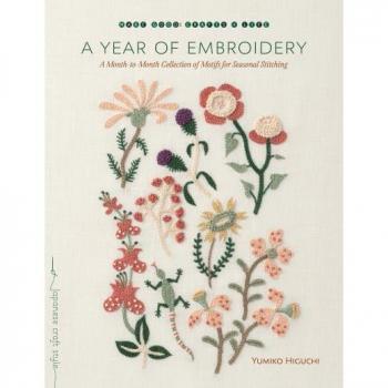 Yumiko Higuchi A Year Of Embroidery: A Month-To-Month Collection Of Motifs For Seasonal Stitching (Make Good: Japanese Craft Style)
