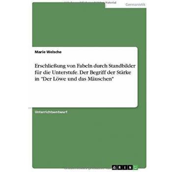 Erschließung von Fabeln durch Standbilder für die Unterstufe. Der Begriff der Stärke in Der Löwe und das Mäuschen