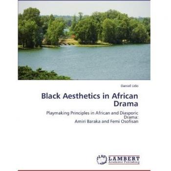 Black Aesthetics in African Drama: Playmaking Principles in African and Diasporic Drama:  Amiri Baraka and Femi Osofisan