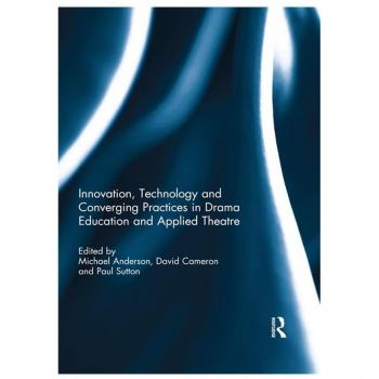 Innovation Technology and Converging Practices in Drama Education and Applied Theatre
