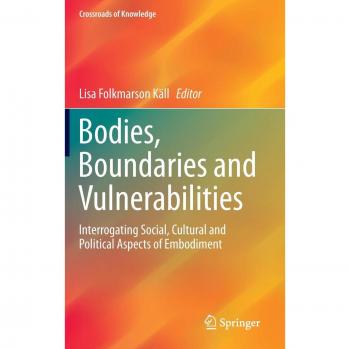 Bodies, Boundaries and Vulnerabilities: Interrogating Social, Cultural and Political Aspects of Embodiment (Crossroads of Knowledge)