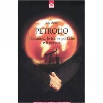 Petrolio. Il business, le trame politiche e il pianeta