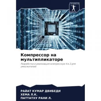 Компрессор на мультипликаторе: Разработка и реализация компрессора 4 в 2 для умножителей: Razrabotka i realizaciq kompressora 4 w 2 dlq umnozhitelej