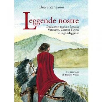 Leggende nostre. Tradizione, realtà e fantasia. Varesotto, Canton Ticino e lago Maggiore