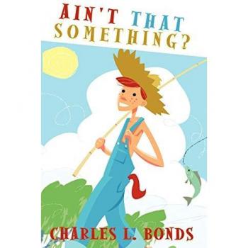 AIN'T THAT SOMETHING?: The Musings, Adventures, and Experiences of a Southern Country Boy Reflecting Over Forty-Nine Years of Pastoral Ministry