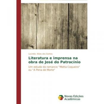 Alves dos Santos, Lucinéia: Literatura e imprensa na obra de José do Patrocínio