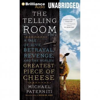 The Telling Room: A Tale of Love, Betrayal, Revenge, and the World's Greatest Piece of Cheese