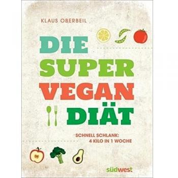 Die Super-Vegan-Diät: Schnell schlank: 4 Kilo in 1 Woche