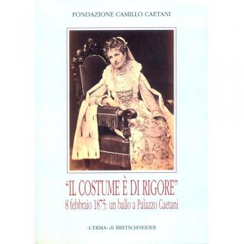 Il costume è di rigore. 8 febbraio 1875: un ballo a palazzo Caetani. Fotografie romane di un appuntamento mondano. Catalogo della mostra