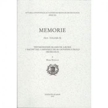 Pontificia Accademia Romana di archeologia. Memorie. Testimonianze islamiche a Roma. I «bacini» del campanile dei ss. Giovanni e Paolo (2013) (Vol. 9)