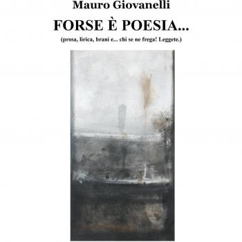 Forse è poesia.... (prosa, lirica, brani e... chi se ne frega! leggete)