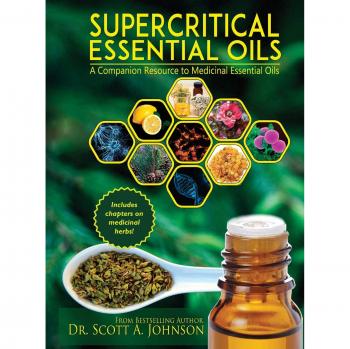 SuperCritical Essential Oils: A Companion Resource to Medicinal Essential Oils