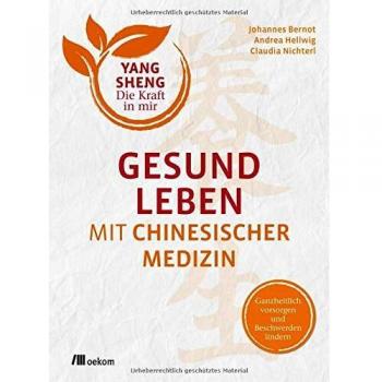 Johannes Bernot Gesund Leben Mit Chinesischer Medizin (Yang Sheng 1): Ganzheitlich Vorsorgen Und Beschwerden Lindern (Yang Sheng / Die Kraft In Mir)