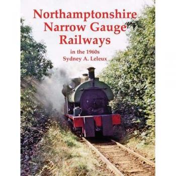 Northamptonshire Narrow Gauge Railways in the 1960s by Sydney A. Leleux