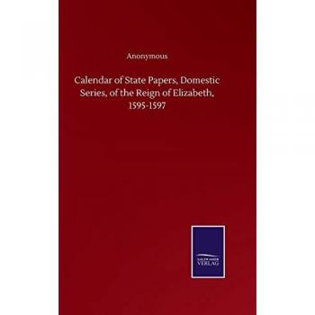 Calendar of State Papers, Domestic Series, of the Reign of Elizabeth, 1595-1597