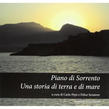 Piano di Sorrento. Una storia di terra e di mare. Atti del 1°, 2°, 3° ciclo di conferenze