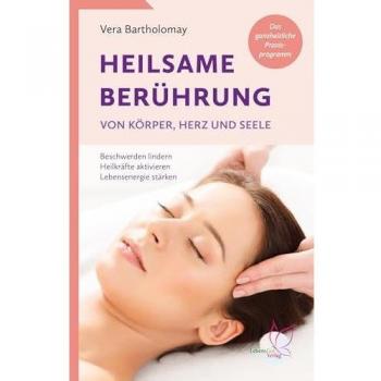 Heilsame Berührung von Körper, Herz und Seele: Beschwerden lindern, Heilkräfte aktivieren, Lebensenergie stärken