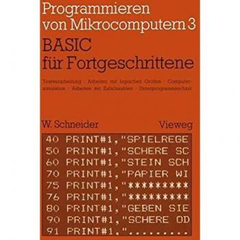 BASIC für Fortgeschrittene: Textverarbeitung, Arbeiten mit logischen Größen, Computersimulation Arbeiten mit Zufallszahlen Unterprogrammtechnik (Programmieren von Mikrocomputern)