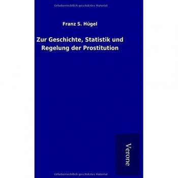 Zur Geschichte, Statistik und Regelung der Prostitution