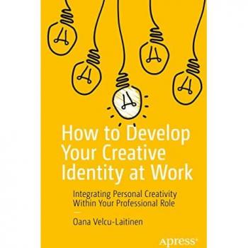 How to Develop Your Creative Identity at Work : Integrating Personal Creativity Within Your Professional Role