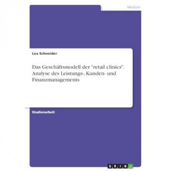 Das Geschäftsmodell der retail clinics. Analyse des Leistungs
