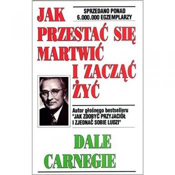 Dale Carnegie Jak Przestac Sie Martwic I Zaczac Zyc