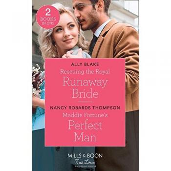 Rescuing The Royal Runaway Bride / Maddie Fortune's Perfect Man: Rescuing the Royal Runaway Bride