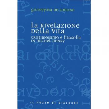 La rivelazione della vita. Cristianesimo e filosofia in Michel Henry