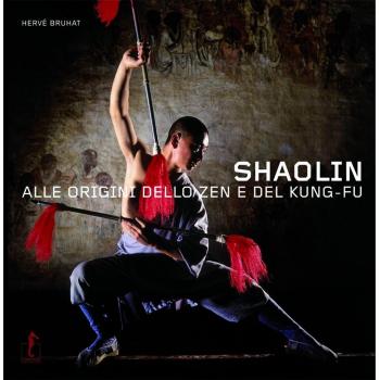 Shaolin. Alle origini dello zen e del kung-fu. Ediz. illustrata