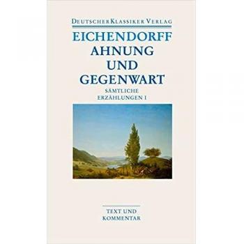 Eichendorff, Joseph von Ahnung Und Gegenwart: Sämtliche Erzählungen I: Text Und Kommentar (Deutscher Klassiker Verlag Im Taschenbuch)