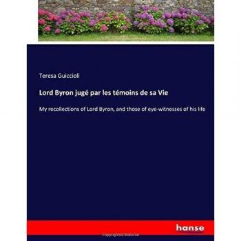 Lord Byron jugé par les témoins de sa Vie: My recollections of Lord Byron, and those of eye-witnesses of his life