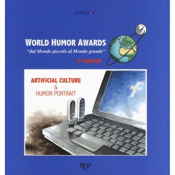 World humor awards. «Dal mondo piccolo al mondo grande». 2ª edition. Artificial culture & humor portrait. Ediz. a colori