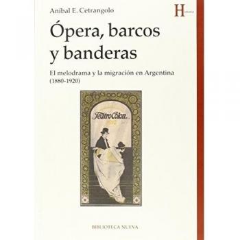 Ópera, barcos y banderas: El melodrama y la migración en argentina (1880-1920) (Tapa blanda).