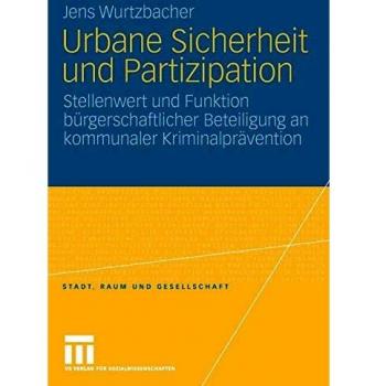 Urbane Sicherheit und Partizipation: Stellenwert und Funktion bürgerschaftlicher Beteiligung an kommunaler Kriminalprävention