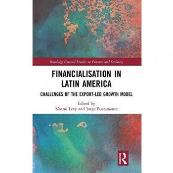 Financialisation in Latin America: Challenges of the Export-Led Growth Model (Routledge Critical Studies in Finance and Stability)