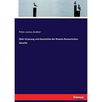 Andeer, Peter Justus: Über Ursprung und Geschichte der Rhaeto-Romanischen Sprache