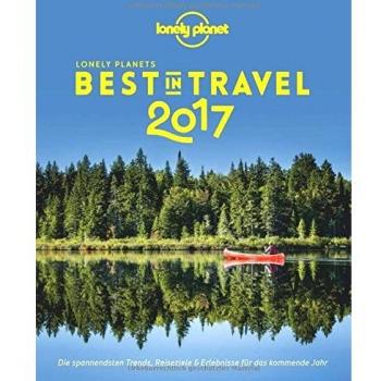 Lonely Planet Best in Travel 2017: Die spannendsten Trends, Reiseziele & Erlebnisse für das kommende Jahr